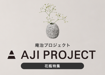 AJI PROJECT / 庵治プロジェクト　花瓶特集